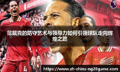 范戴克的防守艺术与领导力如何引领球队走向辉煌之路