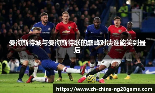 曼彻斯特城与曼彻斯特联的巅峰对决谁能笑到最后