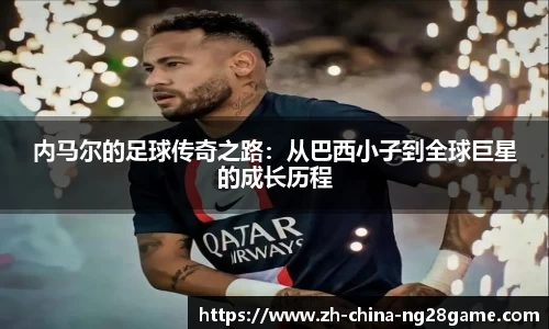 内马尔的足球传奇之路：从巴西小子到全球巨星的成长历程