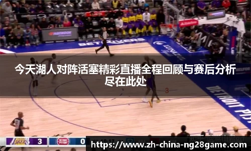 今天湖人对阵活塞精彩直播全程回顾与赛后分析尽在此处