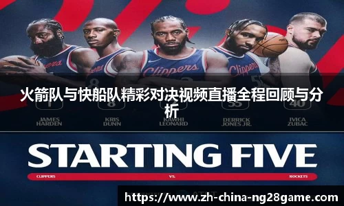 火箭队与快船队精彩对决视频直播全程回顾与分析