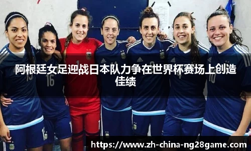 阿根廷女足迎战日本队力争在世界杯赛场上创造佳绩