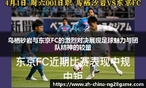 鸟栖砂岩与东京FC的激烈对决展现足球魅力与团队精神的较量