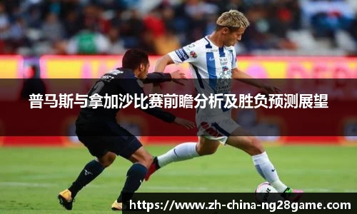 普马斯与拿加沙比赛前瞻分析及胜负预测展望